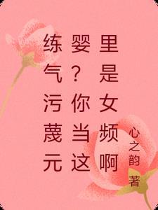 练气污蔑元婴?你当这里是女频啊免费